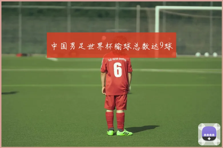 中国男足世界杯输球总数达9球
